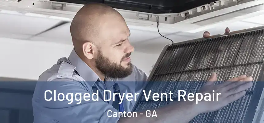 Clogged Dryer Vent Repair Canton - GA