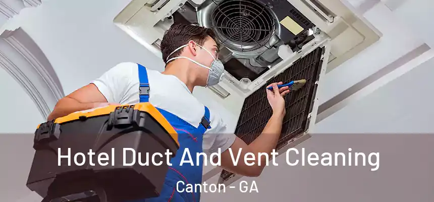 Hotel Duct And Vent Cleaning Canton - GA
